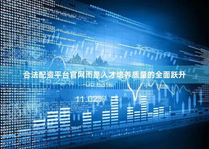 合法配资平台官网而是人才培养质量的全面跃升