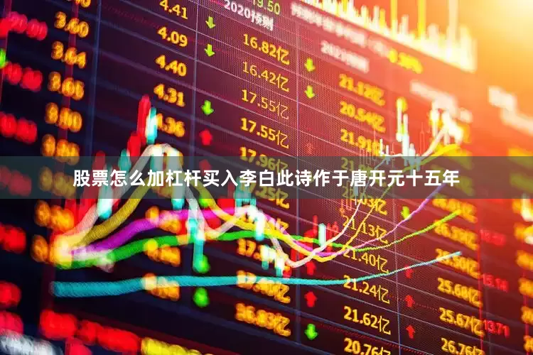 股票怎么加杠杆买入李白此诗作于唐开元十五年