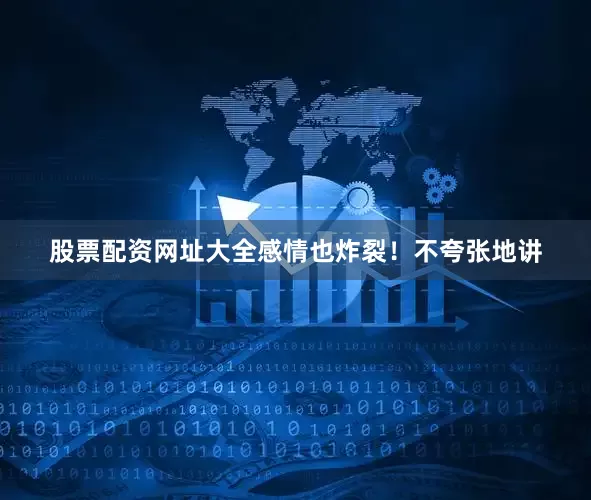 股票配资网址大全感情也炸裂！不夸张地讲