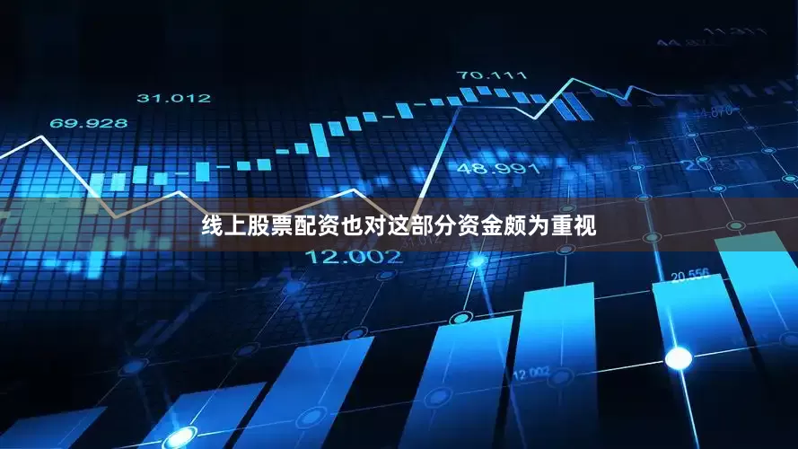 线上股票配资也对这部分资金颇为重视