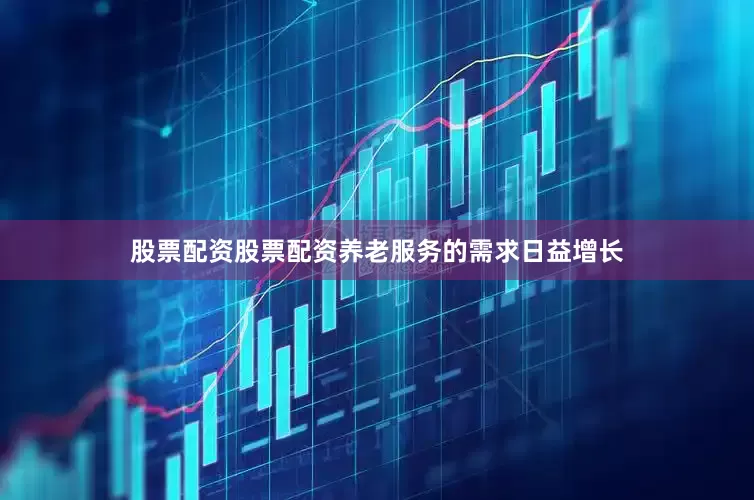 股票配资股票配资养老服务的需求日益增长