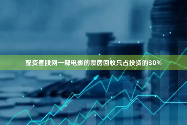 配资查股网一部电影的票房回收只占投资的30%
